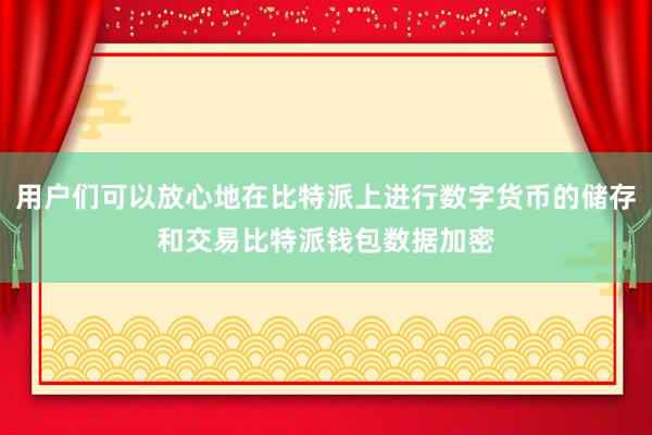 用户们可以放心地在比特派上进行数字货币的储存和交易比特派钱包数据加密