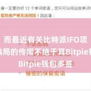 而最近有关比特派IFO项目涉嫌骗局的传闻不绝于耳Bitpie钱包多签