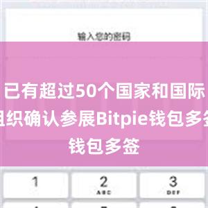 已有超过50个国家和国际组织确认参展Bitpie钱包多签