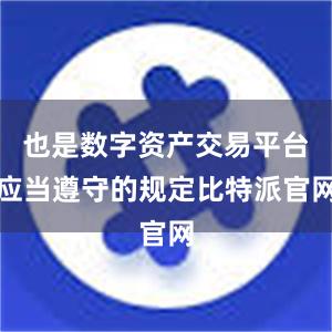 也是数字资产交易平台应当遵守的规定比特派官网