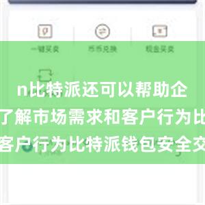 n比特派还可以帮助企业更好地了解市场需求和客户行为比特派钱包安全交易